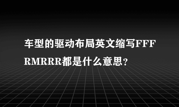 车型的驱动布局英文缩写FFFRMRRR都是什么意思？