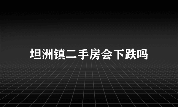 坦洲镇二手房会下跌吗