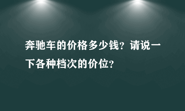 奔驰车的价格多少钱？请说一下各种档次的价位？