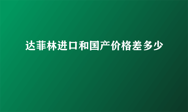 达菲林进口和国产价格差多少