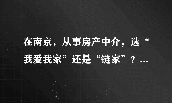 在南京，从事房产中介，选“我爱我家”还是“链家”？哪个好？