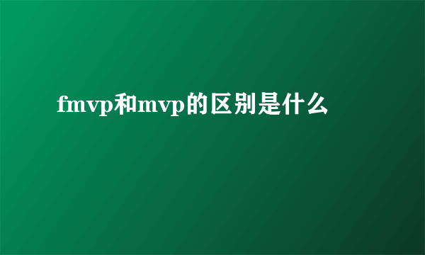 fmvp和mvp的区别是什么