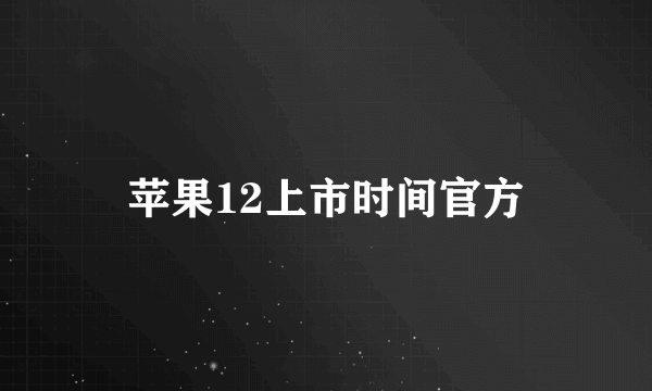 苹果12上市时间官方