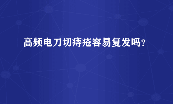 高频电刀切痔疮容易复发吗？