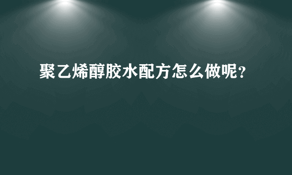 聚乙烯醇胶水配方怎么做呢？