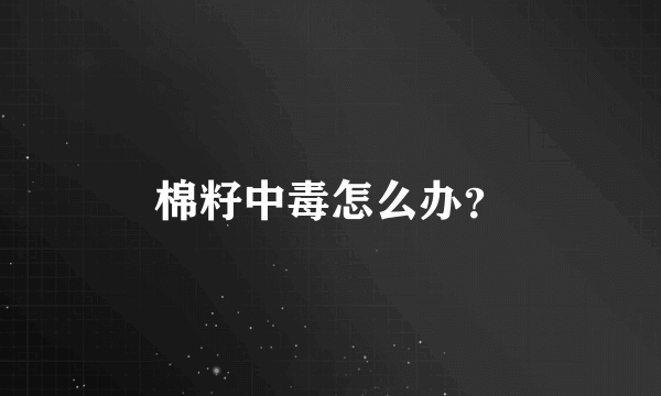 棉籽中毒怎么办？