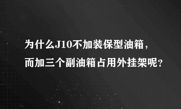 为什么J10不加装保型油箱，而加三个副油箱占用外挂架呢？