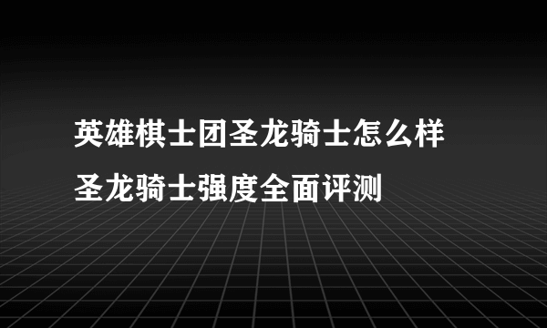 英雄棋士团圣龙骑士怎么样 圣龙骑士强度全面评测