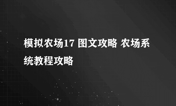 模拟农场17 图文攻略 农场系统教程攻略