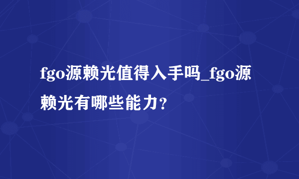 fgo源赖光值得入手吗_fgo源赖光有哪些能力？