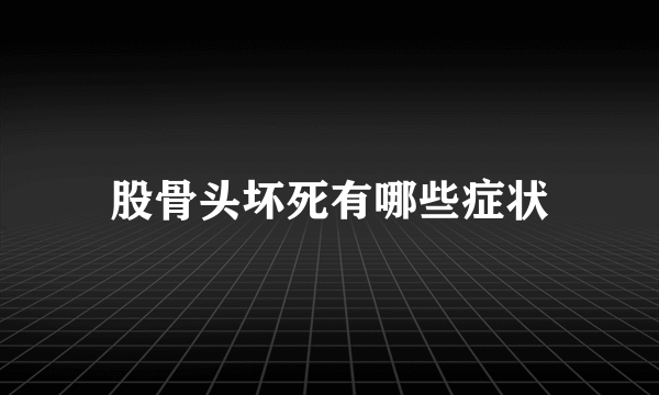 股骨头坏死有哪些症状