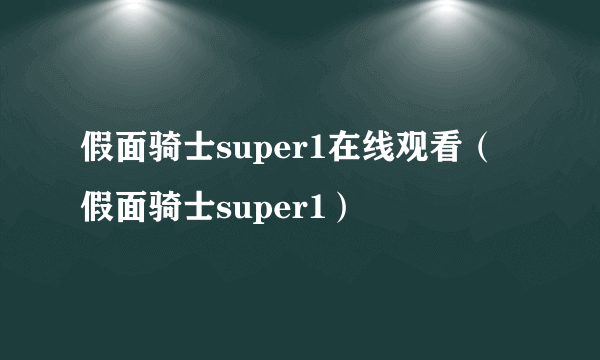 假面骑士super1在线观看（假面骑士super1）