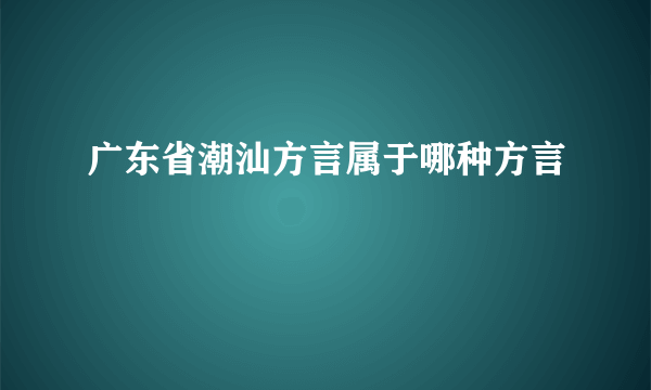 广东省潮汕方言属于哪种方言