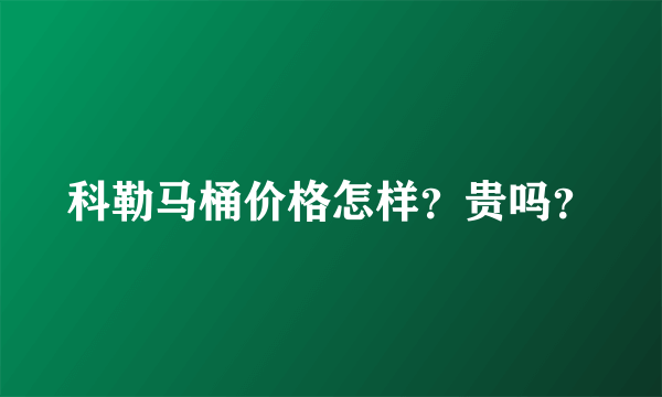 科勒马桶价格怎样？贵吗？