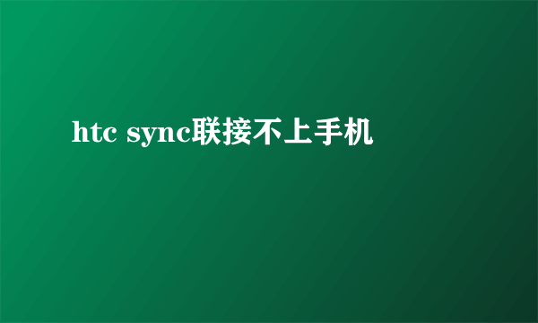 htc sync联接不上手机