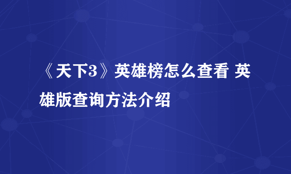 《天下3》英雄榜怎么查看 英雄版查询方法介绍