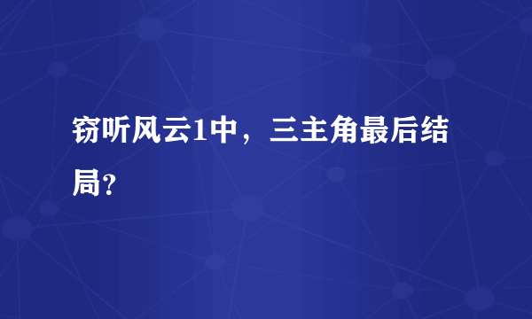 窃听风云1中，三主角最后结局？