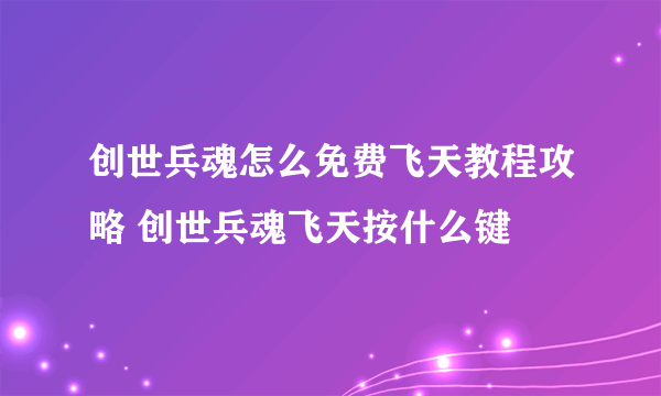 创世兵魂怎么免费飞天教程攻略 创世兵魂飞天按什么键