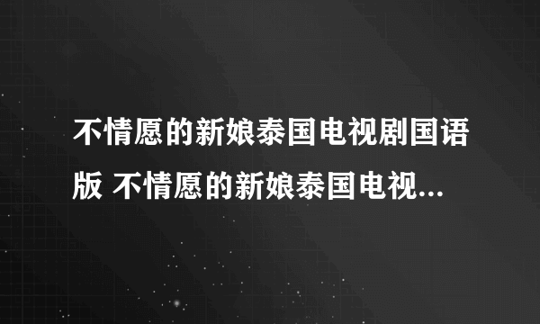 不情愿的新娘泰国电视剧国语版 不情愿的新娘泰国电视剧国语版介绍