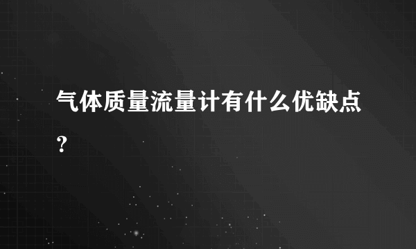 气体质量流量计有什么优缺点？