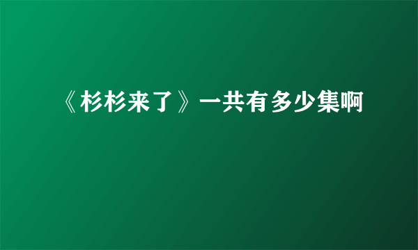 《杉杉来了》一共有多少集啊