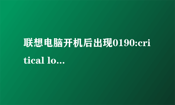 联想电脑开机后出现0190:critical low-battery error..怎么处理? 然后自动关机