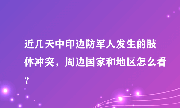 近几天中印边防军人发生的肢体冲突，周边国家和地区怎么看？