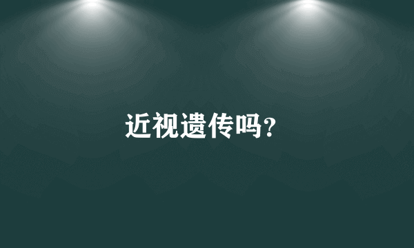 近视遗传吗？