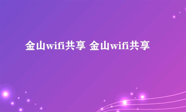 金山wifi共享 金山wifi共享