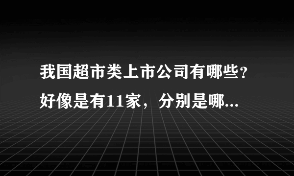 我国超市类上市公司有哪些？好像是有11家，分别是哪些公司？