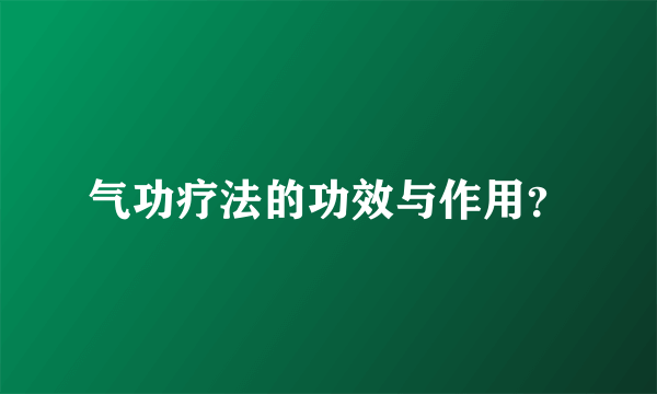 气功疗法的功效与作用？