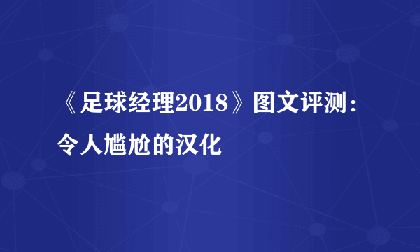 《足球经理2018》图文评测：令人尴尬的汉化