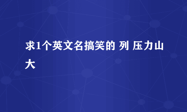 求1个英文名搞笑的 列 压力山大