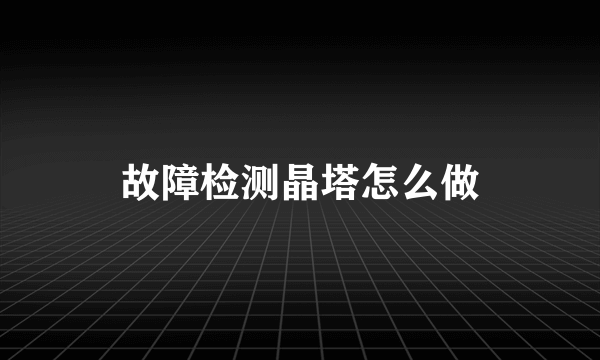 故障检测晶塔怎么做