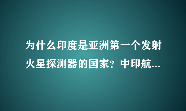 为什么印度是亚洲第一个发射火星探测器的国家？中印航空领域到底谁强？要客观的回答？