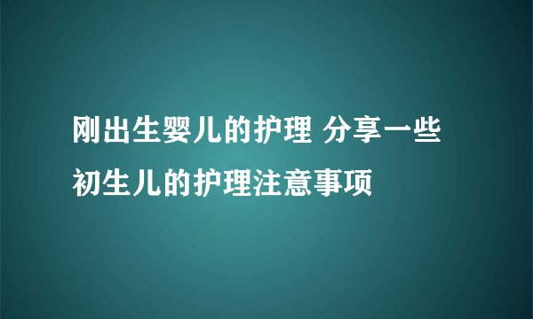 刚出生婴儿的护理 分享一些初生儿的护理注意事项