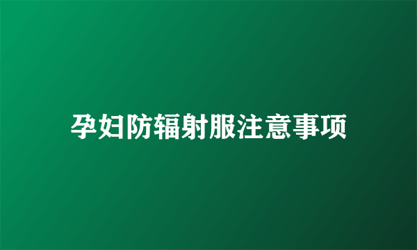 孕妇防辐射服注意事项