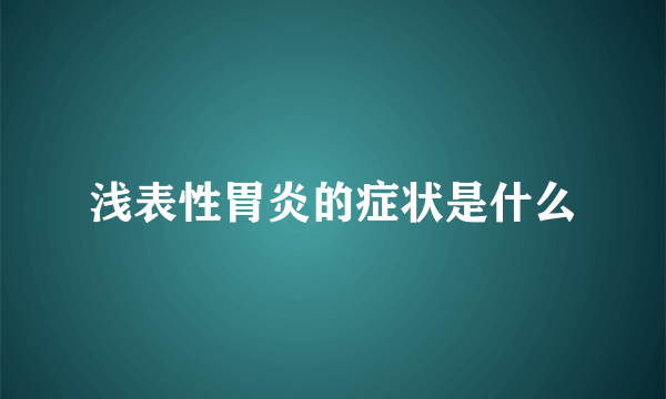 浅表性胃炎的症状是什么