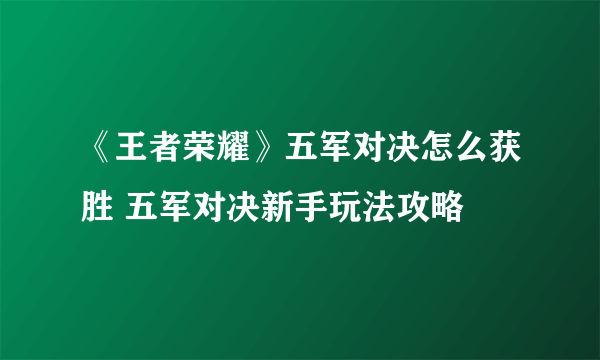 《王者荣耀》五军对决怎么获胜 五军对决新手玩法攻略