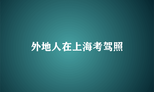 外地人在上海考驾照