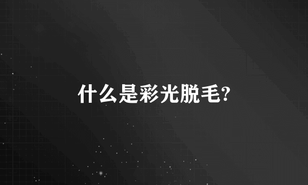 什么是彩光脱毛?