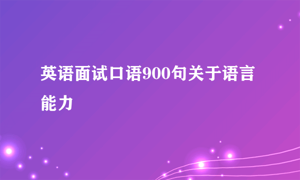 英语面试口语900句关于语言能力