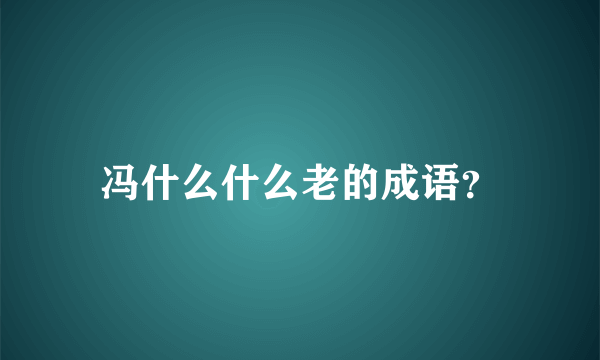 冯什么什么老的成语？