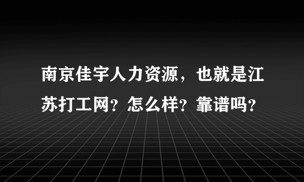 南京佳宇人力资源，也就是江苏打工网？怎么样？靠谱吗？