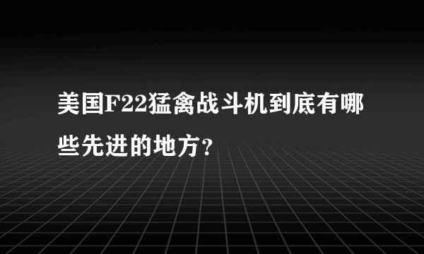 美国F22猛禽战斗机到底有哪些先进的地方？