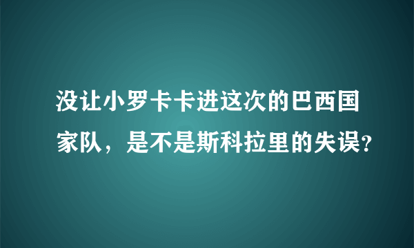 没让小罗卡卡进这次的巴西国家队，是不是斯科拉里的失误？