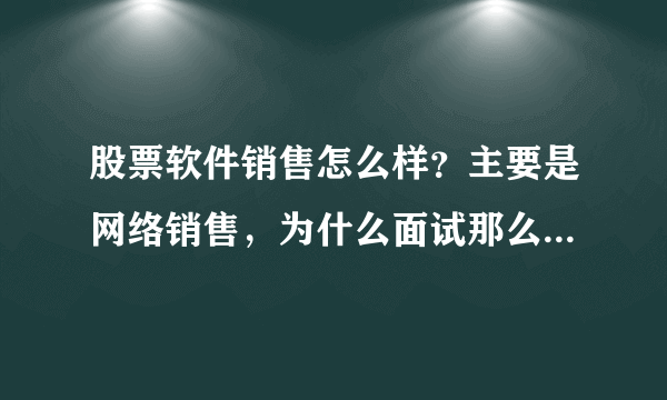 股票软件销售怎么样？主要是网络销售，为什么面试那么容易通过？