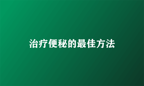 治疗便秘的最佳方法