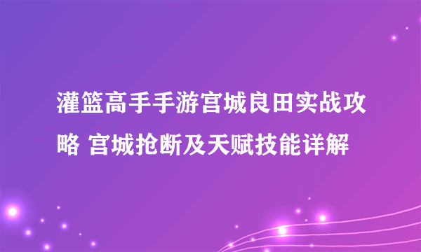 灌篮高手手游宫城良田实战攻略 宫城抢断及天赋技能详解