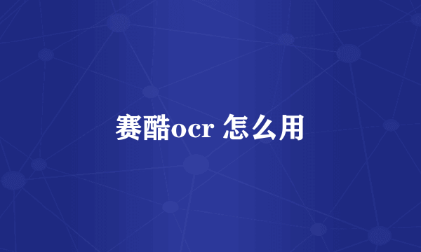 赛酷ocr 怎么用